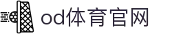OD体育 - 尽享全球赛事 | 英超直播 | 西甲直播 | NBA直播 | CBA直播